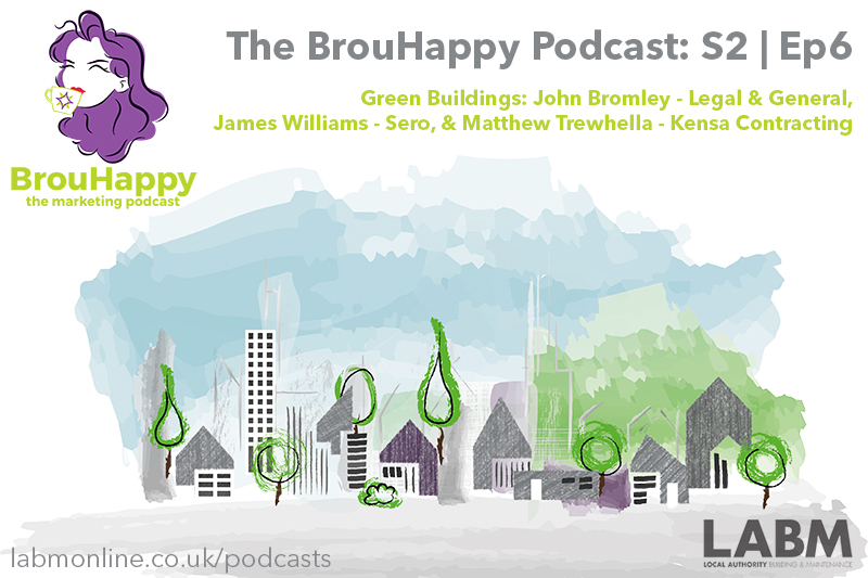 The BrouHappy podcast, S2 Ep6 | Green Buildings: John Bromley – Legal & General, James Williams – Sero, Matthew Trewhella – Kensa Contracting